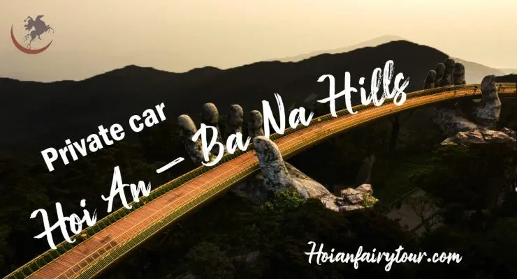 Private car from Hoi An to Ba Na - Hoi An Fairy Tour